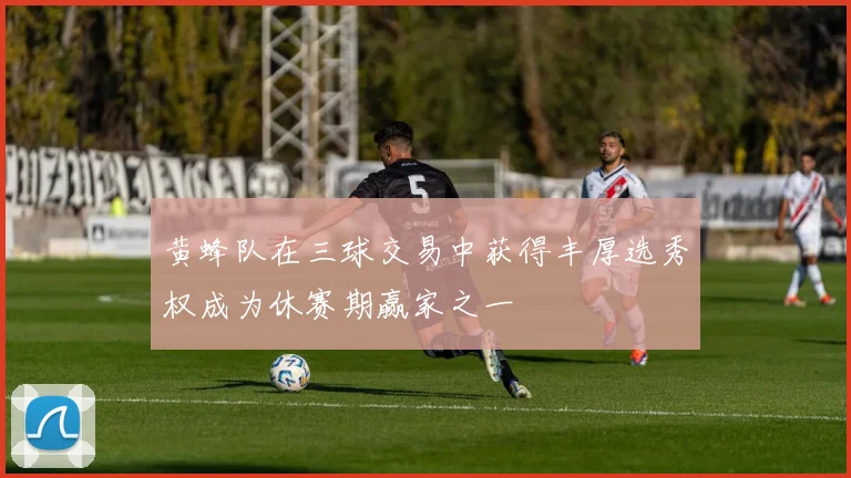 黄蜂队在三球交易中获得丰厚选秀权成为休赛期赢家之一