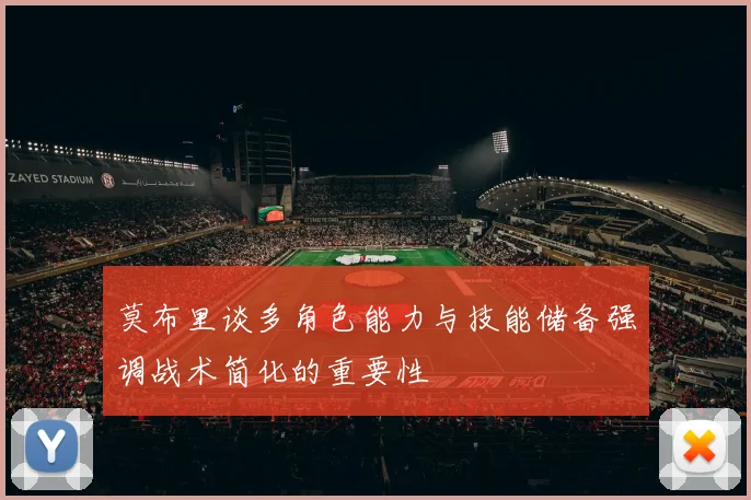 莫布里谈多角色能力与技能储备强调战术简化的重要性