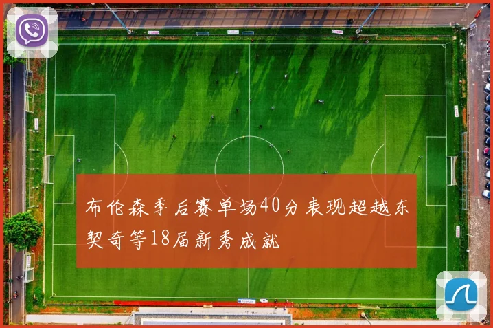布伦森季后赛单场40分表现超越东契奇等18届新秀成就